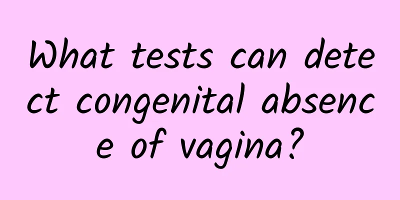 What tests can detect congenital absence of vagina?