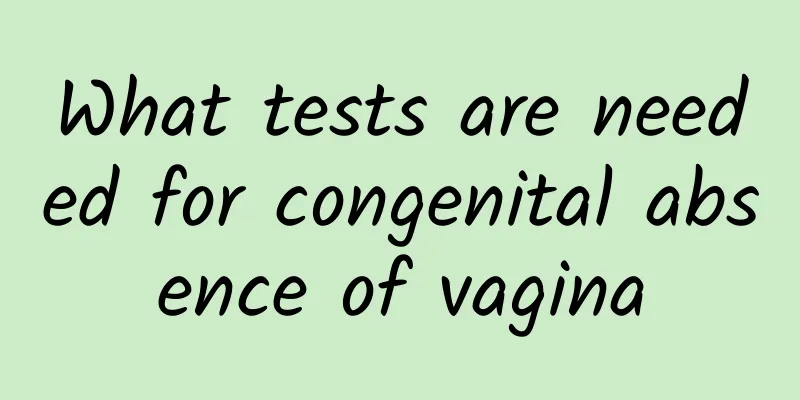 What tests are needed for congenital absence of vagina