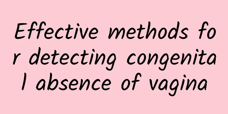 Effective methods for detecting congenital absence of vagina