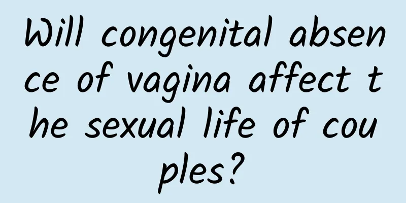 Will congenital absence of vagina affect the sexual life of couples?