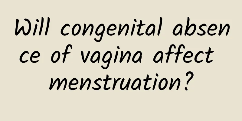 Will congenital absence of vagina affect menstruation?