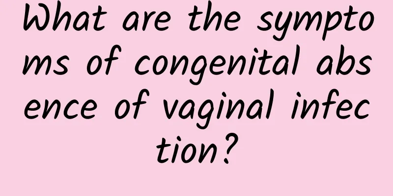 What are the symptoms of congenital absence of vaginal infection?