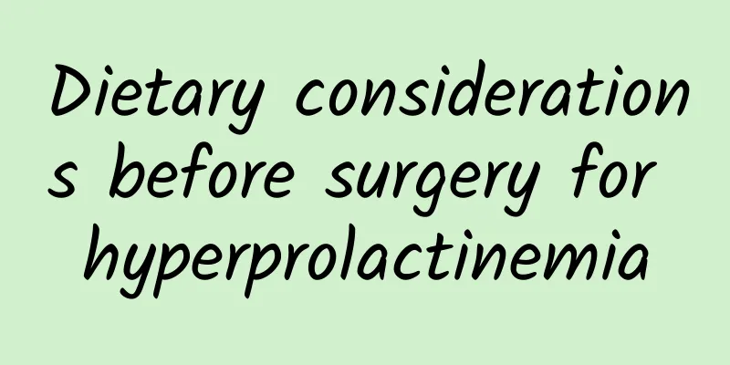 Dietary considerations before surgery for hyperprolactinemia