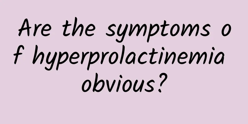 Are the symptoms of hyperprolactinemia obvious?