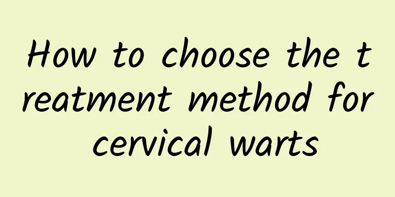 How to choose the treatment method for cervical warts
