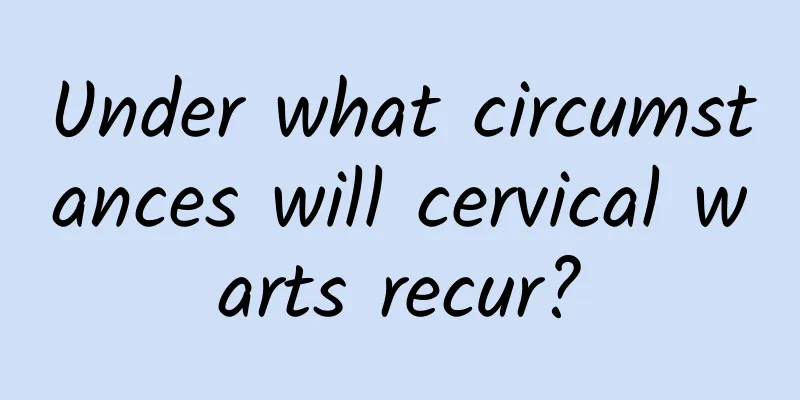 Under what circumstances will cervical warts recur?