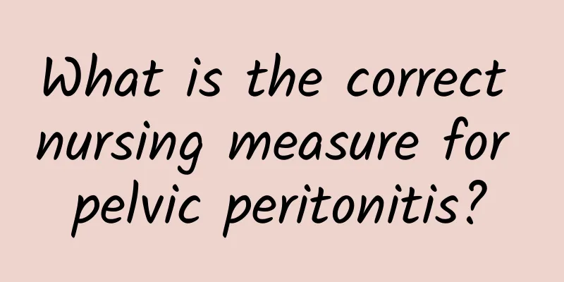What is the correct nursing measure for pelvic peritonitis?