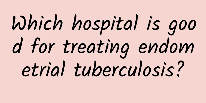 Which hospital is good for treating endometrial tuberculosis?
