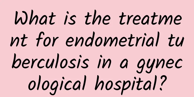What is the treatment for endometrial tuberculosis in a gynecological hospital?