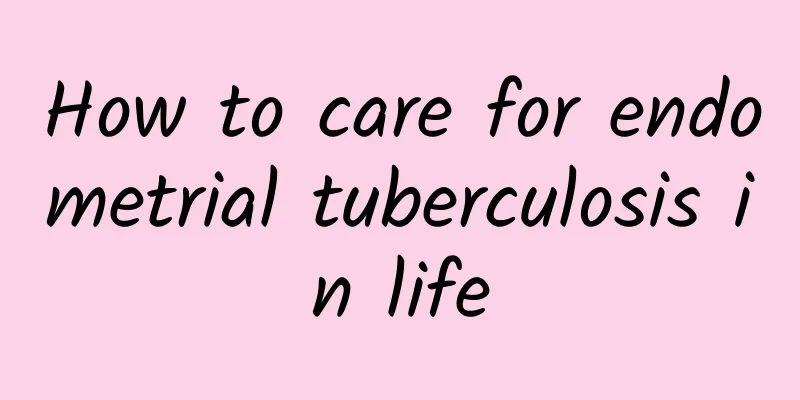 How to care for endometrial tuberculosis in life