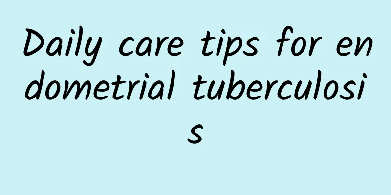 Daily care tips for endometrial tuberculosis