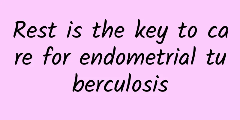 Rest is the key to care for endometrial tuberculosis