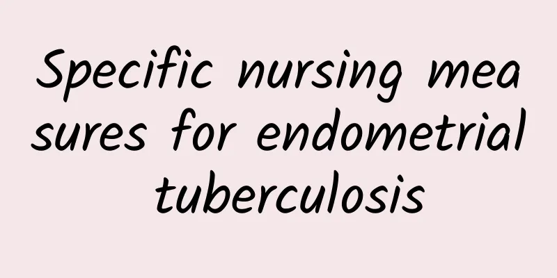 Specific nursing measures for endometrial tuberculosis