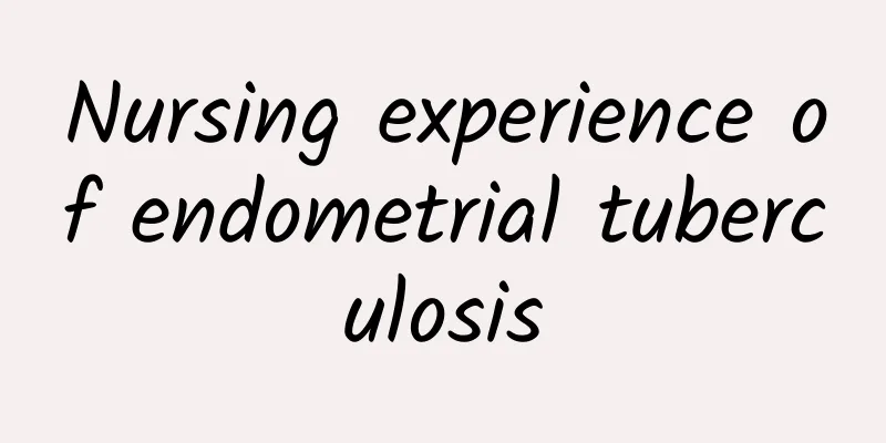 Nursing experience of endometrial tuberculosis