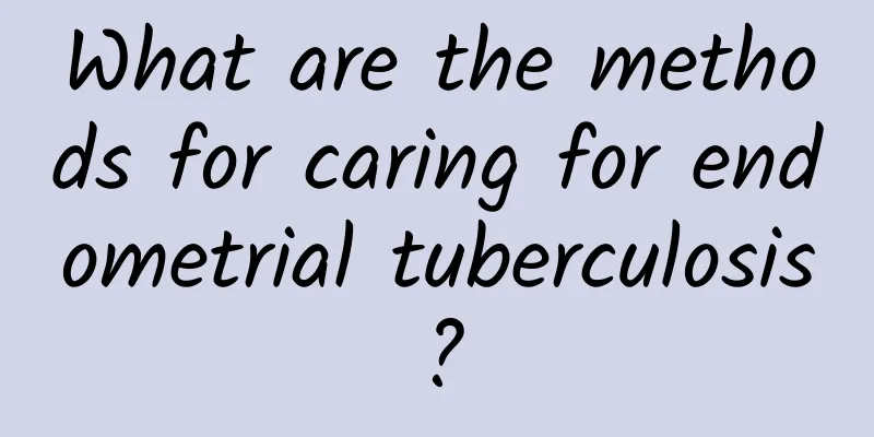 What are the methods for caring for endometrial tuberculosis?