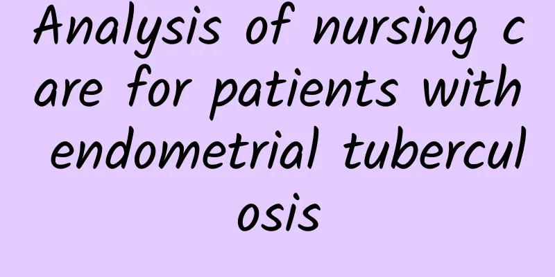 Analysis of nursing care for patients with endometrial tuberculosis