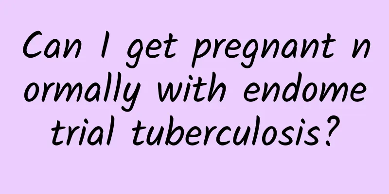 Can I get pregnant normally with endometrial tuberculosis?