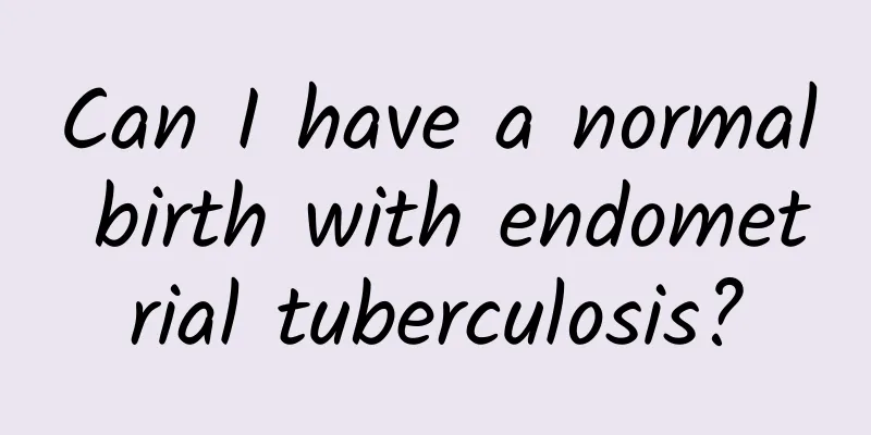 Can I have a normal birth with endometrial tuberculosis?