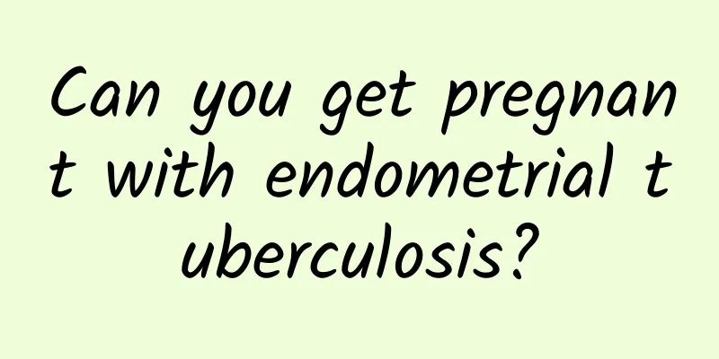Can you get pregnant with endometrial tuberculosis?