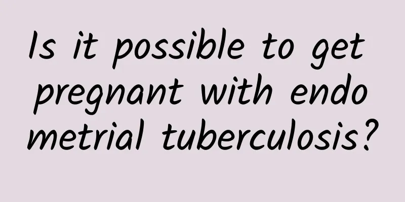Is it possible to get pregnant with endometrial tuberculosis?