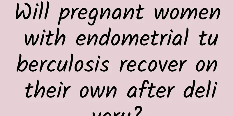 Will pregnant women with endometrial tuberculosis recover on their own after delivery?