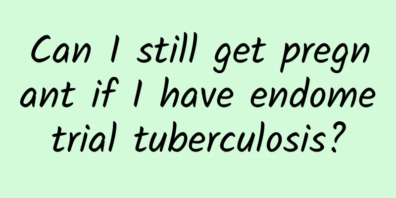 Can I still get pregnant if I have endometrial tuberculosis?