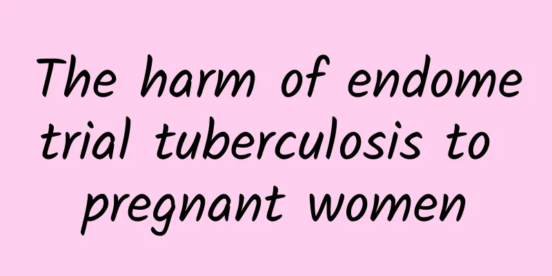 The harm of endometrial tuberculosis to pregnant women