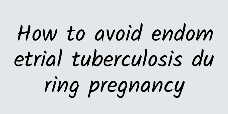 How to avoid endometrial tuberculosis during pregnancy