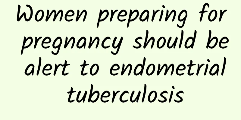 Women preparing for pregnancy should be alert to endometrial tuberculosis