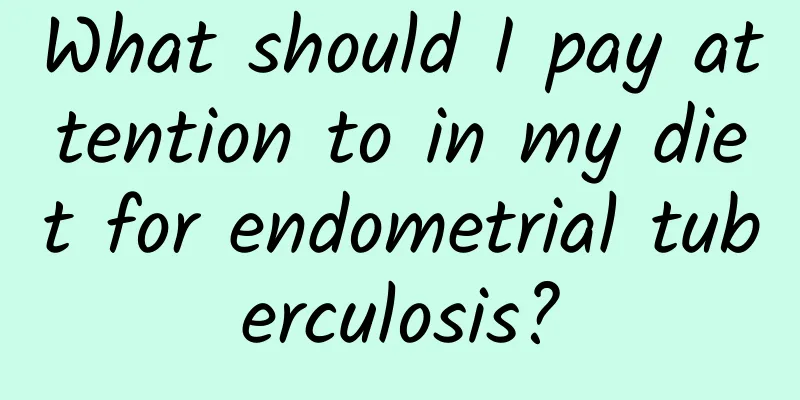 What should I pay attention to in my diet for endometrial tuberculosis?