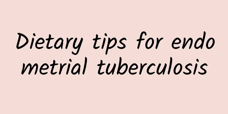 Dietary tips for endometrial tuberculosis