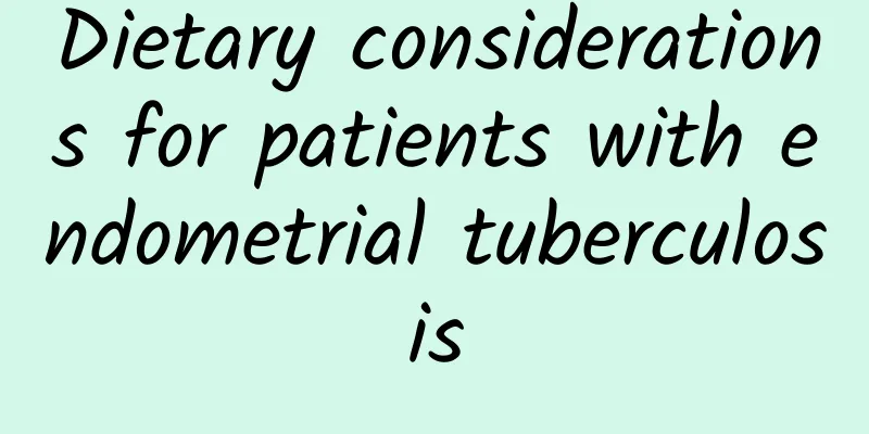 Dietary considerations for patients with endometrial tuberculosis