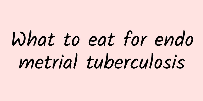 What to eat for endometrial tuberculosis