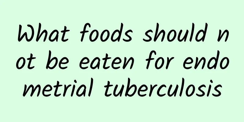 What foods should not be eaten for endometrial tuberculosis