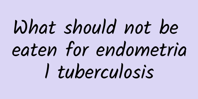 What should not be eaten for endometrial tuberculosis