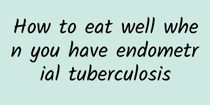 How to eat well when you have endometrial tuberculosis