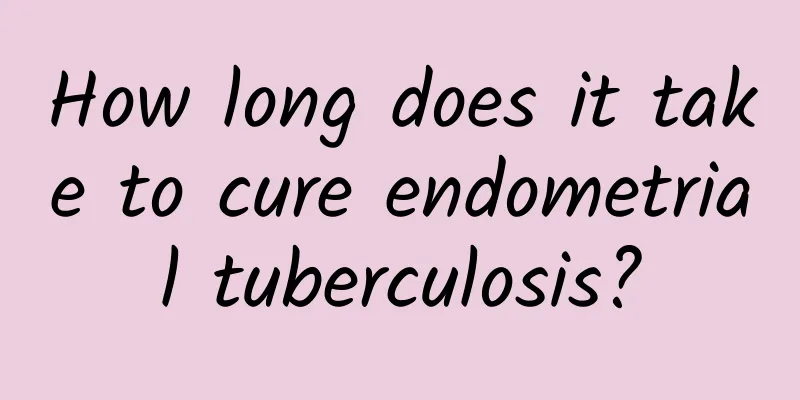 How long does it take to cure endometrial tuberculosis?