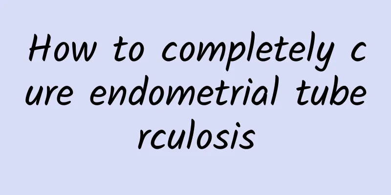 How to completely cure endometrial tuberculosis