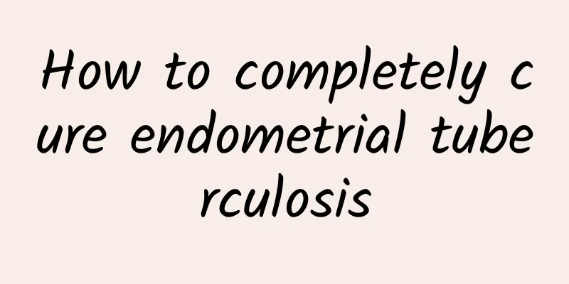 How to completely cure endometrial tuberculosis