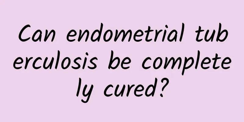Can endometrial tuberculosis be completely cured?