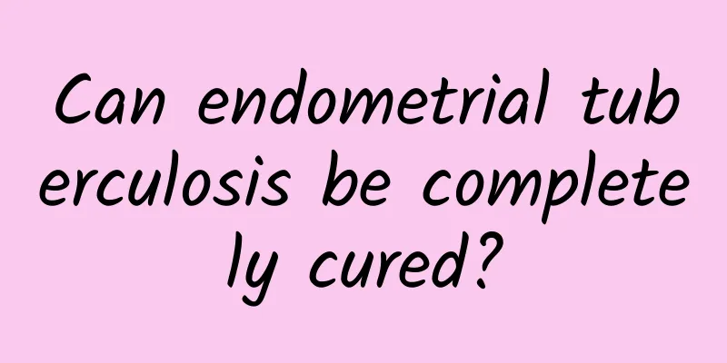Can endometrial tuberculosis be completely cured?