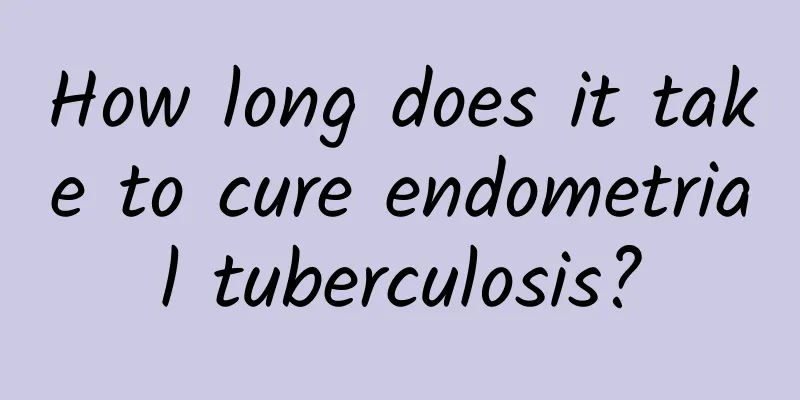 How long does it take to cure endometrial tuberculosis?