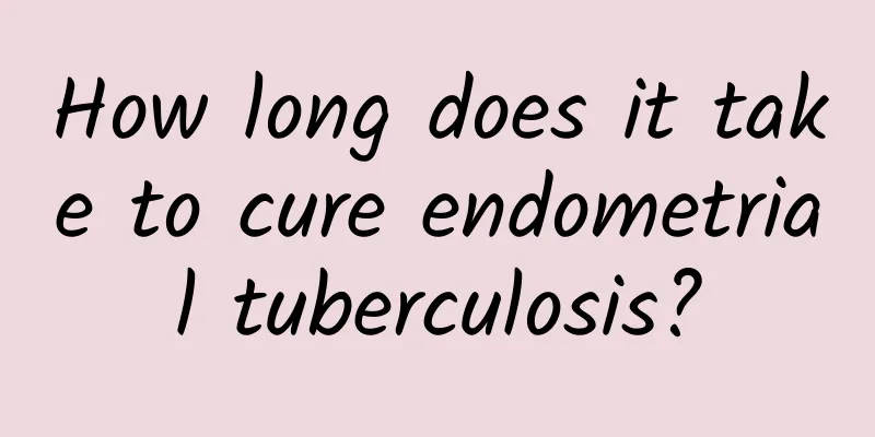 How long does it take to cure endometrial tuberculosis?
