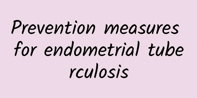 Prevention measures for endometrial tuberculosis