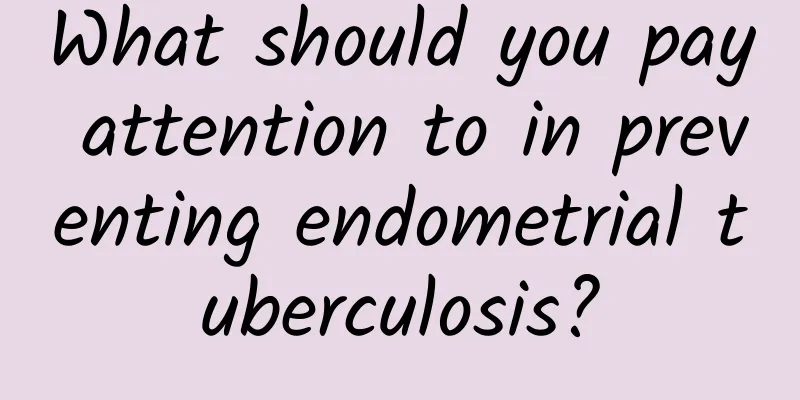 What should you pay attention to in preventing endometrial tuberculosis?