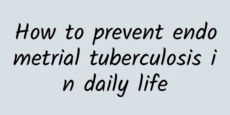 How to prevent endometrial tuberculosis in daily life