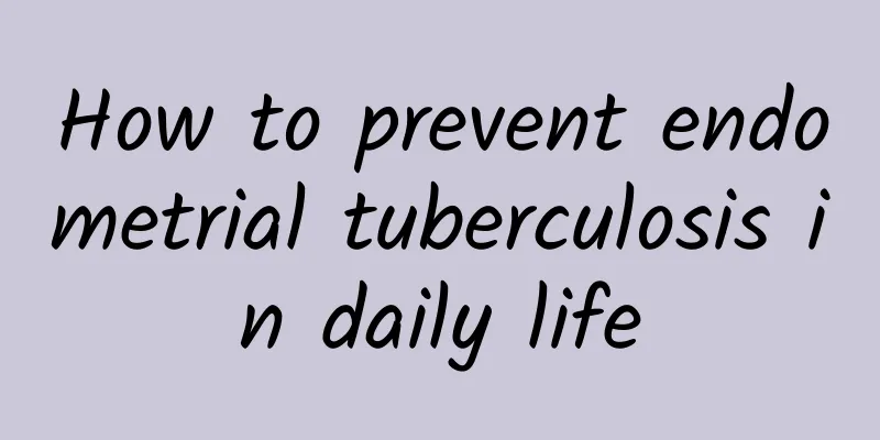How to prevent endometrial tuberculosis in daily life