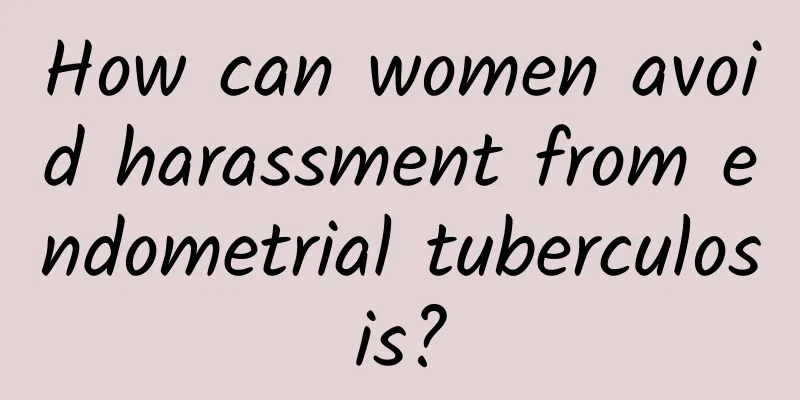 How can women avoid harassment from endometrial tuberculosis?