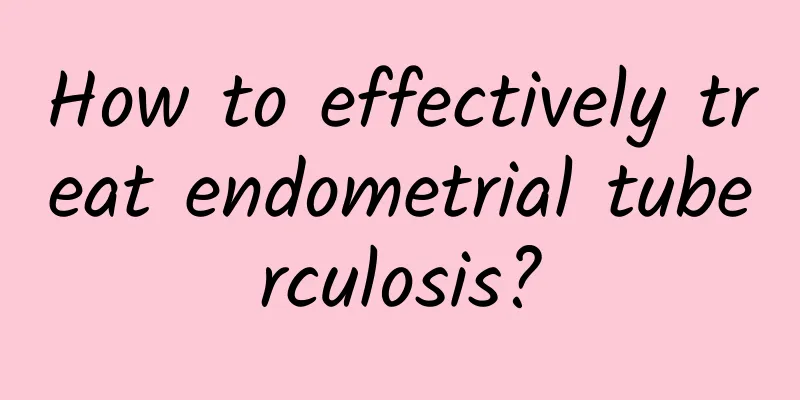 How to effectively treat endometrial tuberculosis?