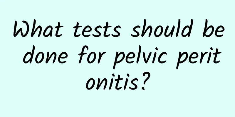 What tests should be done for pelvic peritonitis?